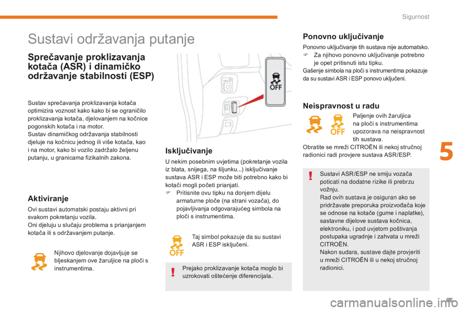 CITROEN C-ZERO 2017  Upute Za Rukovanje (in Croatian) 65
C-Zero_hr_Chap05_securite_ed01-2016
Sprečavanje proklizavanja 
kotača (ASR) i dinamičko 
održavanje stabilnosti (ESP)
Sustavi održavanja putanje
Isključivanje
U nekim posebnim uvjetima (pokre CITROEN C-ZERO 2017  Upute Za Rukovanje (in Croatian) 65
C-Zero_hr_Chap05_securite_ed01-2016
Sprečavanje proklizavanja 
kotača (ASR) i dinamičko 
održavanje stabilnosti (ESP)
Sustavi održavanja putanje
Isključivanje
U nekim posebnim uvjetima (pokre