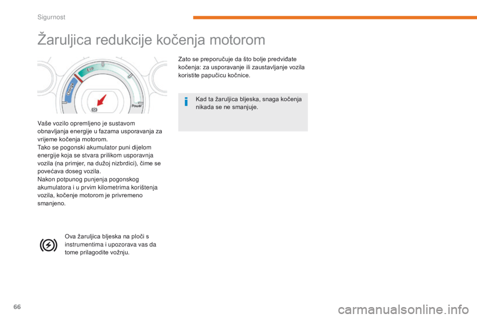 CITROEN C-ZERO 2017  Upute Za Rukovanje (in Croatian) 66
C-Zero_hr_Chap05_securite_ed01-2016
Žaruljica redukcije kočenja motorom
Vaše vozilo opremljeno je sustavom 
obnavljanja energije u fazama usporavanja za 
vrijeme kočenja motorom.
Tako se pogons