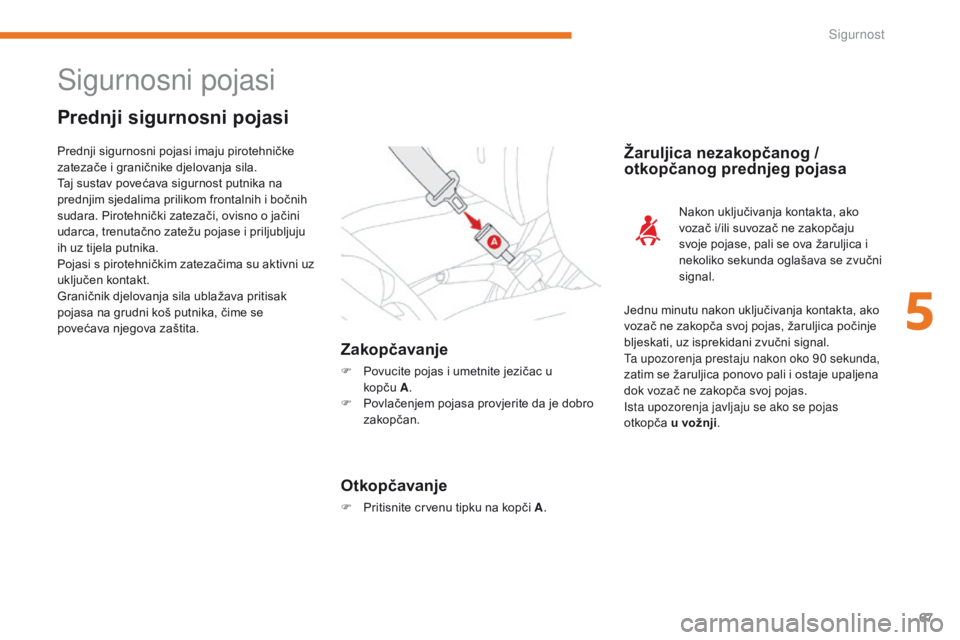 CITROEN C-ZERO 2017  Upute Za Rukovanje (in Croatian) 67
C-Zero_hr_Chap05_securite_ed01-2016
Sigurnosni pojasi
Prednji sigurnosni pojasi
Zakopčavanje
F Povucite pojas i umetnite jezičac u  kopču  A.
F
 
P
 ovlačenjem pojasa provjerite da je dobro 
za