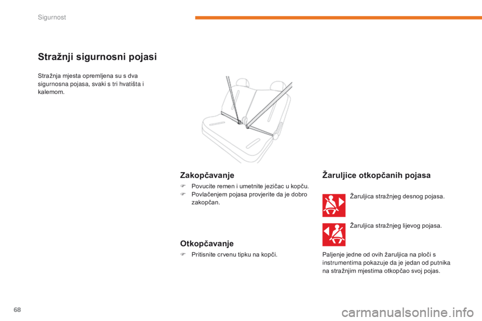 CITROEN C-ZERO 2017  Upute Za Rukovanje (in Croatian) 68
C-Zero_hr_Chap05_securite_ed01-2016
Stražnji sigurnosni pojasi
Stražnja mjesta opremljena su s dva 
sigurnosna pojasa, svaki s tri hvatišta i 
kalemom.
Zakopčavanje
F Povucite remen i umetnite 