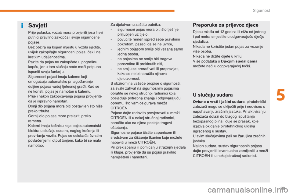 CITROEN C-ZERO 2017  Upute Za Rukovanje (in Croatian) 69
C-Zero_hr_Chap05_securite_ed01-2016
Savjeti
Prije polaska, vozač mora provjeriti jesu li svi 
putnici pravilno zakopčali svoje sigurnosne 
pojase.
Bez obzira na kojem mjestu u vozilu sjedite, 
uv CITROEN C-ZERO 2017  Upute Za Rukovanje (in Croatian) 69
C-Zero_hr_Chap05_securite_ed01-2016
Savjeti
Prije polaska, vozač mora provjeriti jesu li svi 
putnici pravilno zakopčali svoje sigurnosne 
pojase.
Bez obzira na kojem mjestu u vozilu sjedite, 
uv