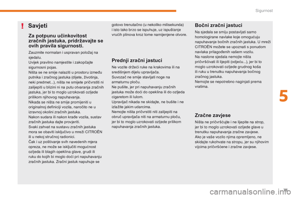CITROEN C-ZERO 2017  Upute Za Rukovanje (in Croatian) 73
C-Zero_hr_Chap05_securite_ed01-2016
Za potpunu učinkovitost 
zračnih jastuka, pridržavajte se 
ovih pravila sigurnosti.
Zauzmite normalan i uspravan položaj na 
sjedalu.
Uvijek pravilno namjest CITROEN C-ZERO 2017  Upute Za Rukovanje (in Croatian) 73
C-Zero_hr_Chap05_securite_ed01-2016
Za potpunu učinkovitost 
zračnih jastuka, pridržavajte se 
ovih pravila sigurnosti.
Zauzmite normalan i uspravan položaj na 
sjedalu.
Uvijek pravilno namjest
