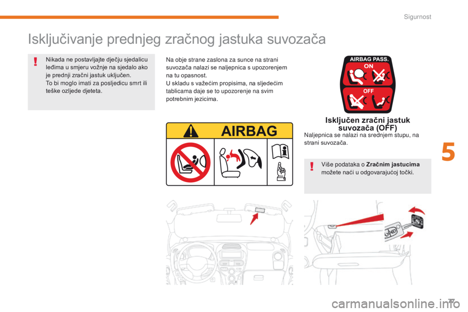 CITROEN C-ZERO 2017  Upute Za Rukovanje (in Croatian) 77
C-Zero_hr_Chap05_securite_ed01-2016
Isključivanje prednjeg zračnog jastuka suvozača
Na obje strane zaslona za sunce na strani 
suvozača nalazi se naljepnica s upozorenjem 
na tu opasnost.
U skl CITROEN C-ZERO 2017  Upute Za Rukovanje (in Croatian) 77
C-Zero_hr_Chap05_securite_ed01-2016
Isključivanje prednjeg zračnog jastuka suvozača
Na obje strane zaslona za sunce na strani 
suvozača nalazi se naljepnica s upozorenjem 
na tu opasnost.
U skl