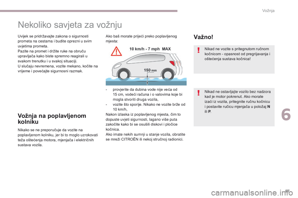 CITROEN C-ZERO 2017  Upute Za Rukovanje (in Croatian) 87
C-Zero_hr_Chap06_conduite_ed01-2016
Nekoliko savjeta za vožnju
Uvijek se pridržavajte zakona o sigurnosti 
prometa na cestama i budite oprezni u svim 
uvjetima prometa.
Pazite na promet i držite CITROEN C-ZERO 2017  Upute Za Rukovanje (in Croatian) 87
C-Zero_hr_Chap06_conduite_ed01-2016
Nekoliko savjeta za vožnju
Uvijek se pridržavajte zakona o sigurnosti 
prometa na cestama i budite oprezni u svim 
uvjetima prometa.
Pazite na promet i držite