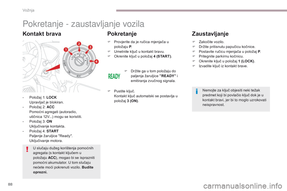 CITROEN C-ZERO 2017  Upute Za Rukovanje (in Croatian) 88
C-Zero_hr_Chap06_conduite_ed01-2016
Pokretanje - zaustavljanje vozila
- Položaj 1: LOCK  Upravljač je blokiran.
-
 
P
 oložaj 2: ACC  
 P
omoćni agregati (autoradio, 
utičnica
  12V...) mogu  CITROEN C-ZERO 2017  Upute Za Rukovanje (in Croatian) 88
C-Zero_hr_Chap06_conduite_ed01-2016
Pokretanje - zaustavljanje vozila
- Položaj 1: LOCK  Upravljač je blokiran.
-
 
P
 oložaj 2: ACC  
 P
omoćni agregati (autoradio, 
utičnica
  12V...) mogu