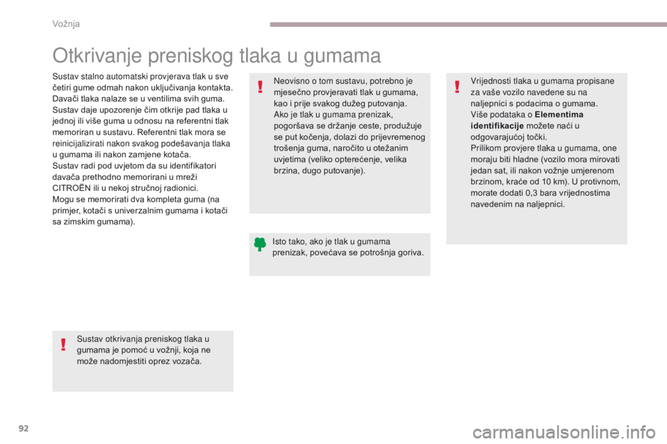 CITROEN C-ZERO 2017  Upute Za Rukovanje (in Croatian) 92
C-Zero_hr_Chap06_conduite_ed01-2016
Otkrivanje preniskog tlaka u gumama
Sustav stalno automatski provjerava tlak u sve 
četiri gume odmah nakon uključivanja kontakta.
Davači tlaka nalaze se u ve