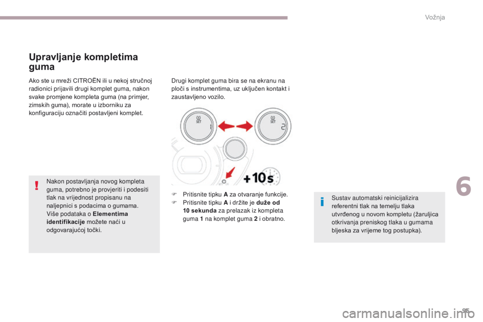 CITROEN C-ZERO 2017  Upute Za Rukovanje (in Croatian) 95
C-Zero_hr_Chap06_conduite_ed01-2016
Upravljanje kompletima 
guma
Drugi komplet guma bira se na ekranu na 
ploči s instrumentima, uz uključen kontakt i 
zaustavljeno vozilo.
Nakon postavljanja nov CITROEN C-ZERO 2017  Upute Za Rukovanje (in Croatian) 95
C-Zero_hr_Chap06_conduite_ed01-2016
Upravljanje kompletima 
guma
Drugi komplet guma bira se na ekranu na 
ploči s instrumentima, uz uključen kontakt i 
zaustavljeno vozilo.
Nakon postavljanja nov
