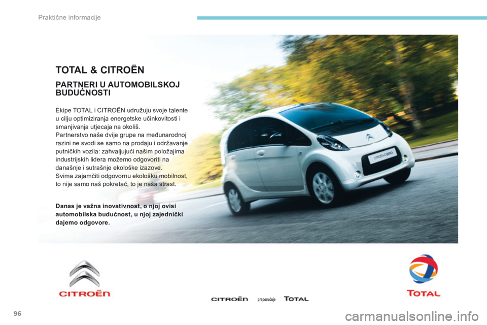 CITROEN C-ZERO 2017  Upute Za Rukovanje (in Croatian) 96
TOTAL & CITROËN
Ekipe TOTAL i CITROËN udružuju svoje talente 
u cilju optimiziranja energetske učinkovitosti i 
smanjivanja utjecaja na okoliš.
Partnerstvo naše dvije grupe na međunarodnoj 
