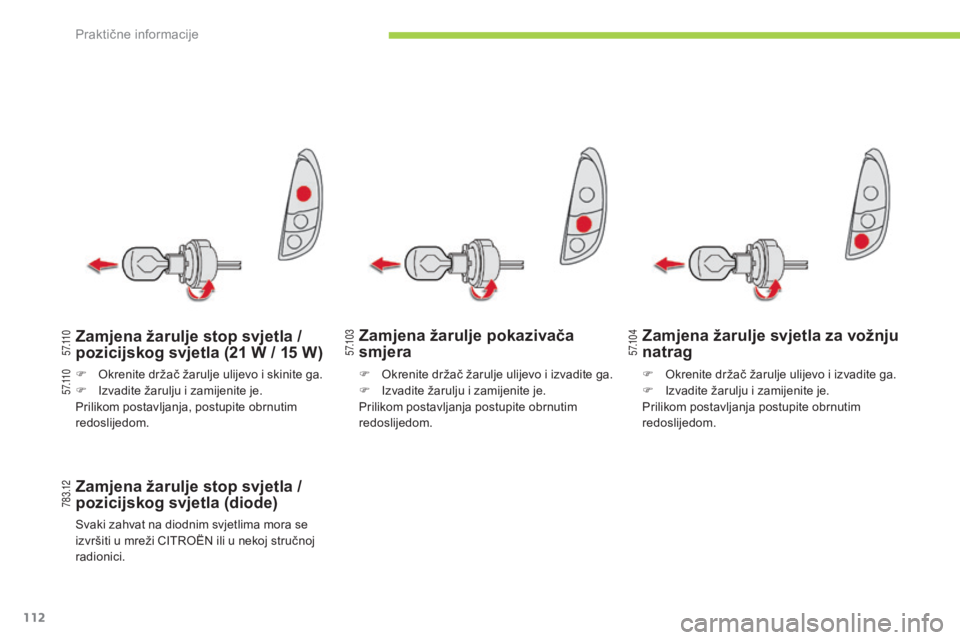 CITROEN C-ZERO 2016 Upute Za Rukovanje (in Croatian) 5 7.1 0 3
5 7.1 0 4
7 8 3 .12
5 7.11 0
5 7.11 0
112
C-zero_hr_Chap08_info-pratiques_ed01-2014
Zamjena žarulje pokazivača
smjera
Zamjena žarulje stop svjetla /
pozicijskog svjetla (diode)
svaki za CITROEN C-ZERO 2016 Upute Za Rukovanje (in Croatian) 5 7.1 0 3
5 7.1 0 4
7 8 3 .12
5 7.11 0
5 7.11 0
112
C-zero_hr_Chap08_info-pratiques_ed01-2014
Zamjena žarulje pokazivača
smjera
Zamjena žarulje stop svjetla /
pozicijskog svjetla (diode)
svaki za