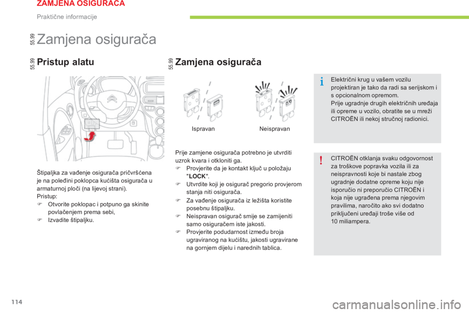 CITROEN C-ZERO 2016 Upute Za Rukovanje (in Croatian) 55.99
55.99
55.99
114
C-zero_hr_Chap08_info-pratiques_ed01-2014
zamjena osigurača
Štipaljka za vađenje osigurača pričvršćena
je na poleđini poklopca kućišta osigurača u
armaturnoj ploči CITROEN C-ZERO 2016 Upute Za Rukovanje (in Croatian) 55.99
55.99
55.99
114
C-zero_hr_Chap08_info-pratiques_ed01-2014
zamjena osigurača
Štipaljka za vađenje osigurača pričvršćena
je na poleđini poklopca kućišta osigurača u
armaturnoj ploči
