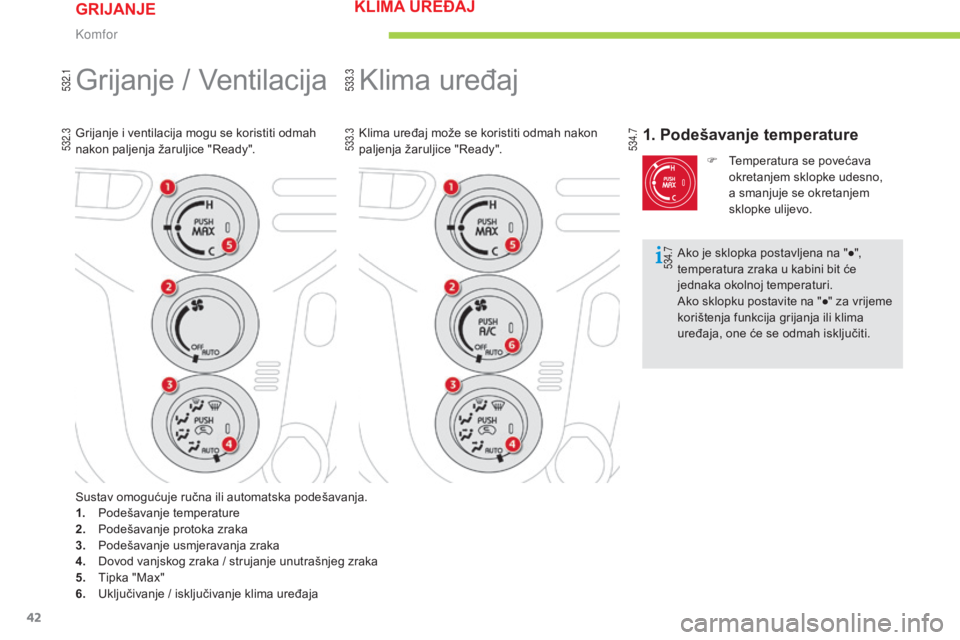 CITROEN C-ZERO 2016  Upute Za Rukovanje (in Croatian) 533.3
533.3
534.7
534.7 532.1
532.3
42
C-zero_hr_Chap03_confort_ed01-2014
klima uređaj
klima uređaj može se koristiti odmah nakon 
paljenja žaruljice "re
ady".1. Podešavanje temperature
F