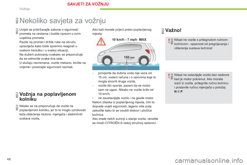 CITROEN C-ZERO 2016  Upute Za Rukovanje (in Croatian) 46
C-zero_hr_Chap04_conduite_ed01-2014
nekoliko savjeta za vožnju
Uvijek se pridržavajte zakona o sigurnosti 
prometa na cestama i budite oprezni u svim 
uvjetima prometa.
Pazite na promet i držite