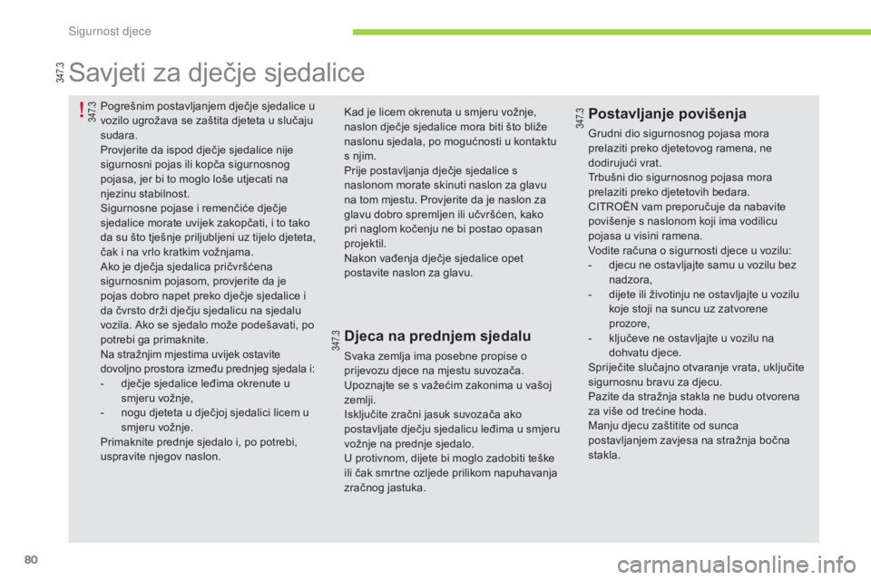 CITROEN C-ZERO 2016  Upute Za Rukovanje (in Croatian) 80
C-zero_hr_Chap07_securite-enfants_ed01-2014
Pogrešnim postavljanjem dječje sjedalice u 
vozilo ugrožava se zaštita djeteta u slučaju 
sudara.
Provjerite da ispod dječje sjedalice nije 
sigurn