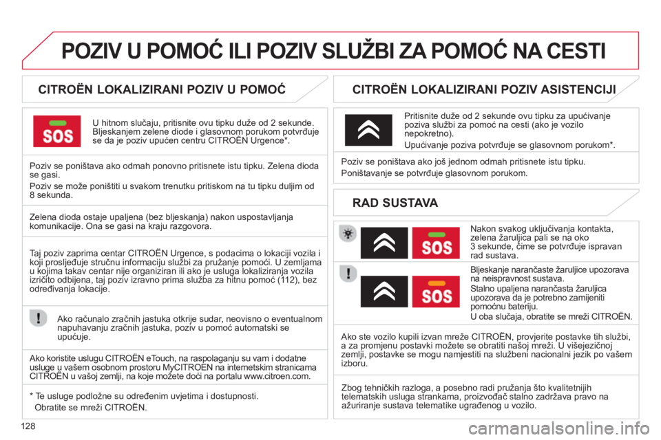 CITROEN C-ZERO 2014 Upute Za Rukovanje (in Croatian) 128
POZIV U POMOĆ ILI POZIV SLUŽBI ZA POMOĆ NA CESTI
CITROËN LOKALIZIRANI POZIV U POMOĆ
U hitnom slučaju, pritisnite ovu tipku duže od 2 sekunde.Bljeskanjem zelene diode i gl CITROEN C-ZERO 2014 Upute Za Rukovanje (in Croatian) 128
POZIV U POMOĆ ILI POZIV SLUŽBI ZA POMOĆ NA CESTI
CITROËN LOKALIZIRANI POZIV U POMOĆ
U hitnom slučaju, pritisnite ovu tipku duže od 2 sekunde.Bljeskanjem zelene diode i gl