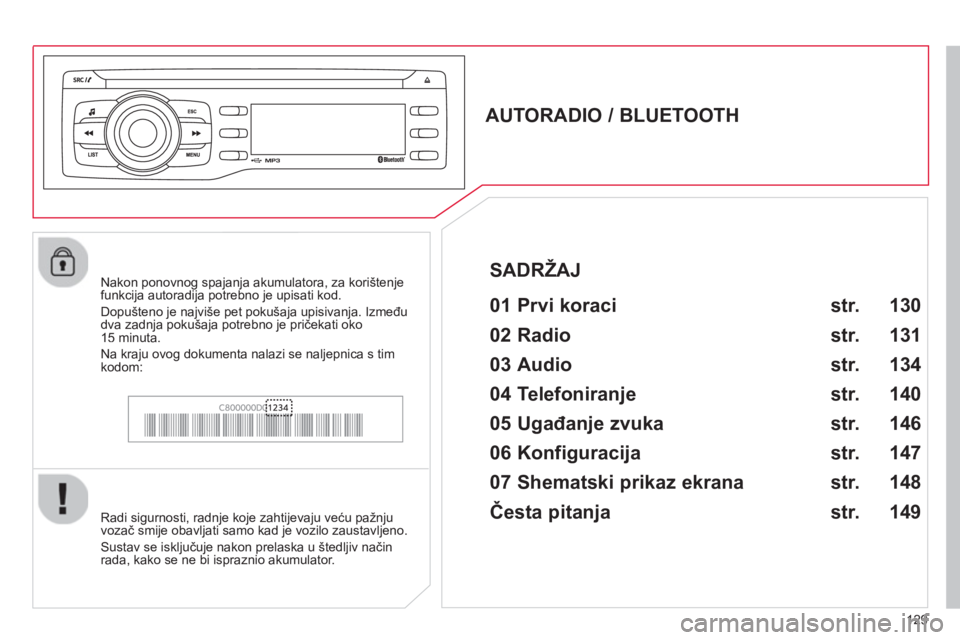 CITROEN C-ZERO 2014  Upute Za Rukovanje (in Croatian) 129
   
 
 
 
 
 
AUTORADIO / BLUETOOTH 
   
01 Prvi koraci   
 
 
Radi sigurnosti, radnje koje zahtijevaju veću pažnju 
vozač smije obavljati samo kad je vozilo zaustavljeno. 
 
Sustav se isključ