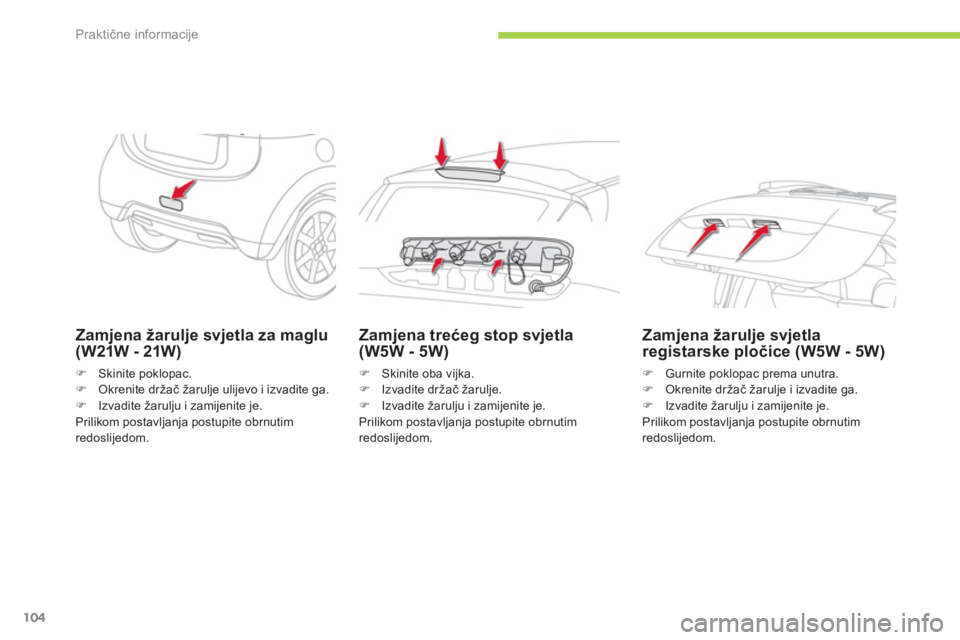 CITROEN C-ZERO 2012  Upute Za Rukovanje (in Croatian) Praktične informacije
104
   
Zamjena žarulje svjetla za maglu 
(W21W - 21W) 
   
 
�) 
 Skinite poklopac. 
   
�) 
 Okrenite držač žarulje ulijevo i izvadite ga. 
   
�) 
  Izvadite žarulju i z