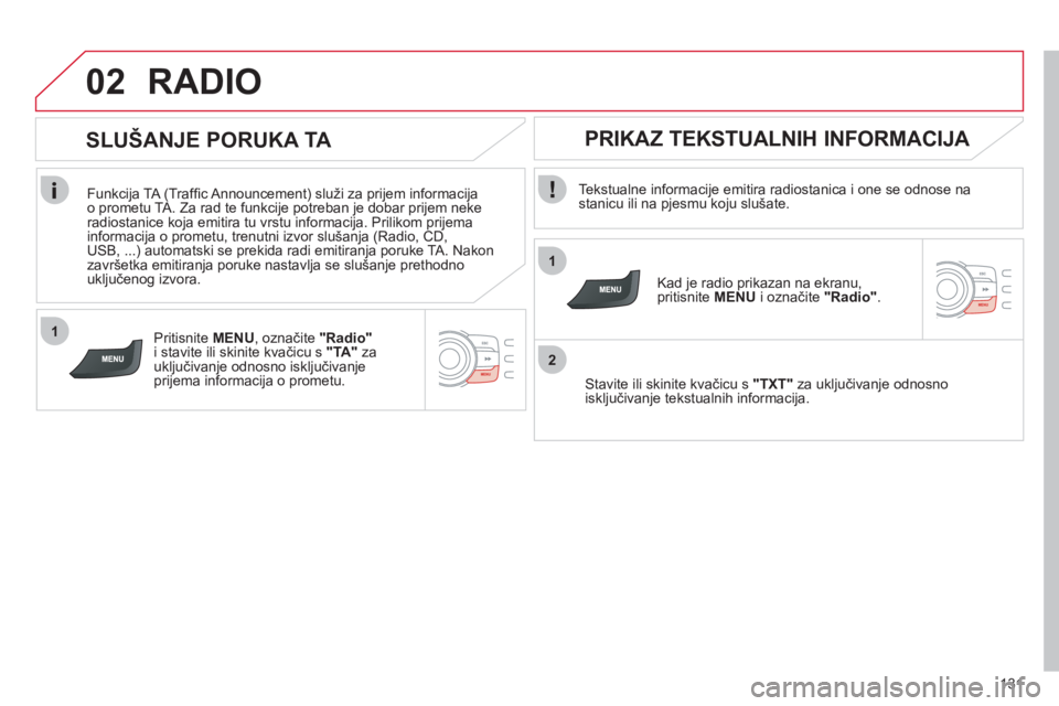CITROEN C-ZERO 2012 Upute Za Rukovanje (in Croatian) 1
2
02
1
131
RADIO
Tekstualne informacije emitira radiostanica i one se odnose na
stanicu ili na pjesmu koju slušate.
Kad je radio prikazan na ekranu,
pritisnite MENU
i označite " CITROEN C-ZERO 2012 Upute Za Rukovanje (in Croatian) 1
2
02
1
131
RADIO
Tekstualne informacije emitira radiostanica i one se odnose na
stanicu ili na pjesmu koju slušate.
Kad je radio prikazan na ekranu,
pritisnite MENU
i označite "