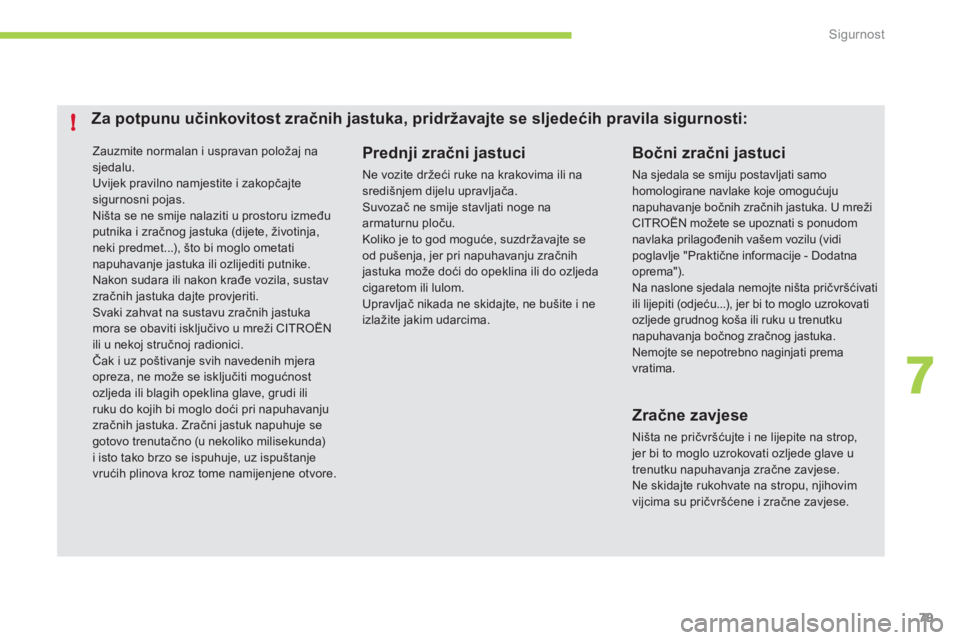CITROEN C-ZERO 2011  Upute Za Rukovanje (in Croatian) 7
!
Sigurnost
79
  Zauzmite normalan i uspravan položaj na sjedalu.  
Uvijek pravilno namjestite i zakopčajtesigurnosni pojas. 
Ni