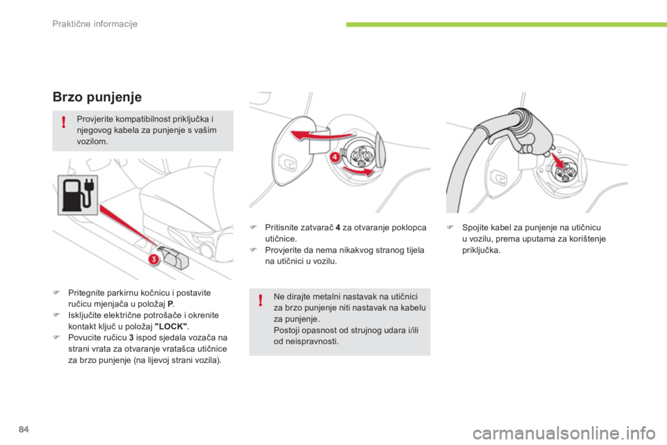 CITROEN C-ZERO 2011  Upute Za Rukovanje (in Croatian) !
!
Praktične informacije
84
   
Provjerite kompatibilnost priključka injegovog kabela za punjenje s va
