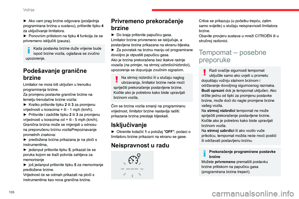 CITROEN C3 AIRCROSS 2021  Upute Za Rukovanje (in Croatian) 106
Vožnja
Za povratak na postavljenu brzinu otpustite papučicu gasa (kad se ponovno postigne ta 
brzina, prikaz brzine prestaje treperiti).
Ograničenja u radu
Sustav nemojte upotrebljavati u 
slje