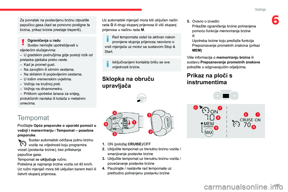 CITROEN C3 AIRCROSS 2021  Upute Za Rukovanje (in Croatian) 107
Vožnja
6Za povratak na postavljenu brzinu otpustite 
papučicu gasa (kad se ponovno postigne ta 
brzina, prikaz brzine prestaje treperiti).
Ograničenja u radu
Sustav nemojte upotrebljavati u 
sl