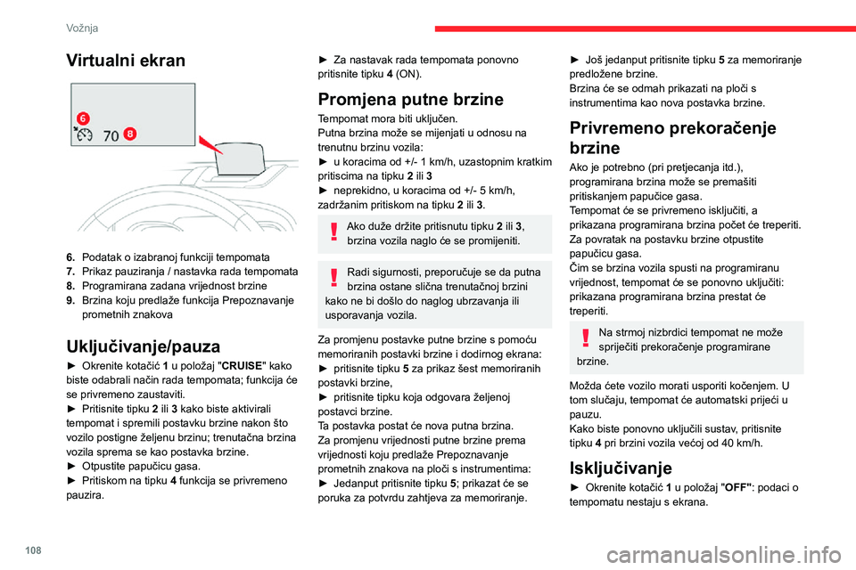 CITROEN C3 AIRCROSS 2021  Upute Za Rukovanje (in Croatian) 108
Vožnja
Neispravnost u radu 
 
Crtice se prikazuju (u početku trepću, zatim 
samo svijetle) u slučaju neispravnosti sustava 
tempomata.
Obavite provjeru sustava u mreži CITROËN ili u 
stručn