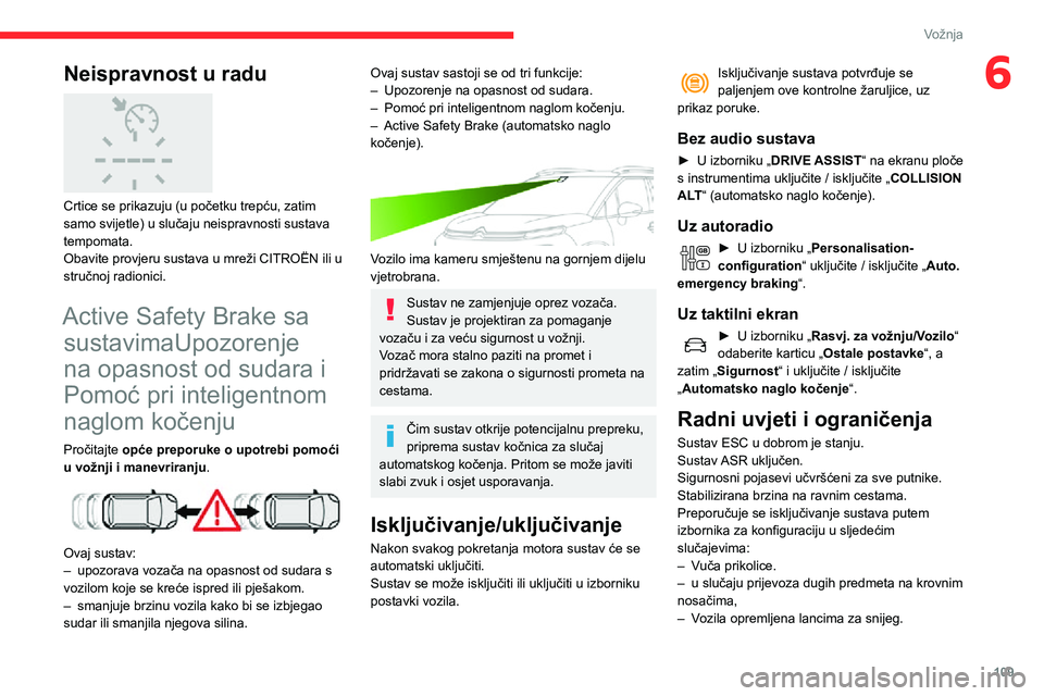 CITROEN C3 AIRCROSS 2021  Upute Za Rukovanje (in Croatian) 109
Vožnja
6Neispravnost u radu 
 
Crtice se prikazuju (u početku trepću, zatim 
samo svijetle) u slučaju neispravnosti sustava 
tempomata.
Obavite provjeru sustava u mreži CITROËN ili u 
struč