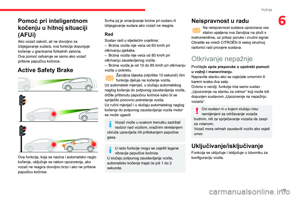 CITROEN C3 AIRCROSS 2021  Upute Za Rukovanje (in Croatian) 111
Vožnja
6Pomoć pri inteligentnom 
kočenju u hitnoj situaciji 
(AFUi)
Ako vozač zakoči, ali ne dovoljno za 
izbjegavanje sudara, ova funkcija dopunjuje 
kočenje u granicama fizikalnih zakona.
