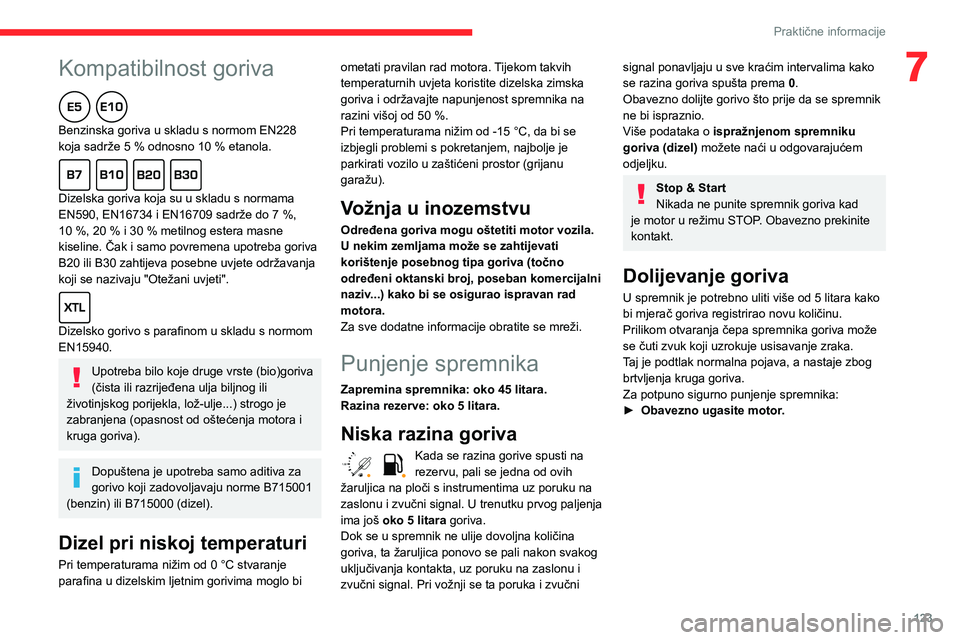 CITROEN C3 AIRCROSS 2021  Upute Za Rukovanje (in Croatian)  
 
123
Praktične informacije
7Kompatibilnost goriva  
Benzinska goriva u skladu s normom EN228 koja sadrže 5 % odnosno 10 % etanola.  
Dizelska goriva koja su u skladu s normama EN590, EN16734 i EN