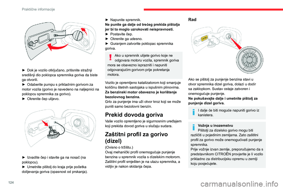 CITROEN C3 AIRCROSS 2021  Upute Za Rukovanje (in Croatian) 124
Praktične informacije
 
► Dok je vozilo otključano, pritisnite stražnji središnji dio poklopca spremnika goriva da biste 
ga otvorili.
► Odaberite pumpu s prikladnim gorivom za motor vozil