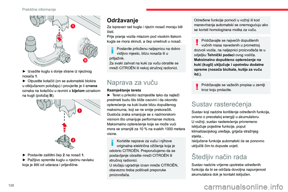 CITROEN C3 AIRCROSS 2021  Upute Za Rukovanje (in Croatian) 128
Praktične informacije
Približno 40 sekundi nakon gašenja motora i dalje možete koristiti neke funkcije, kao što su 
audio sustav i telematika, brisači, kratka svijetla, 
stropna svijetla.
Uk