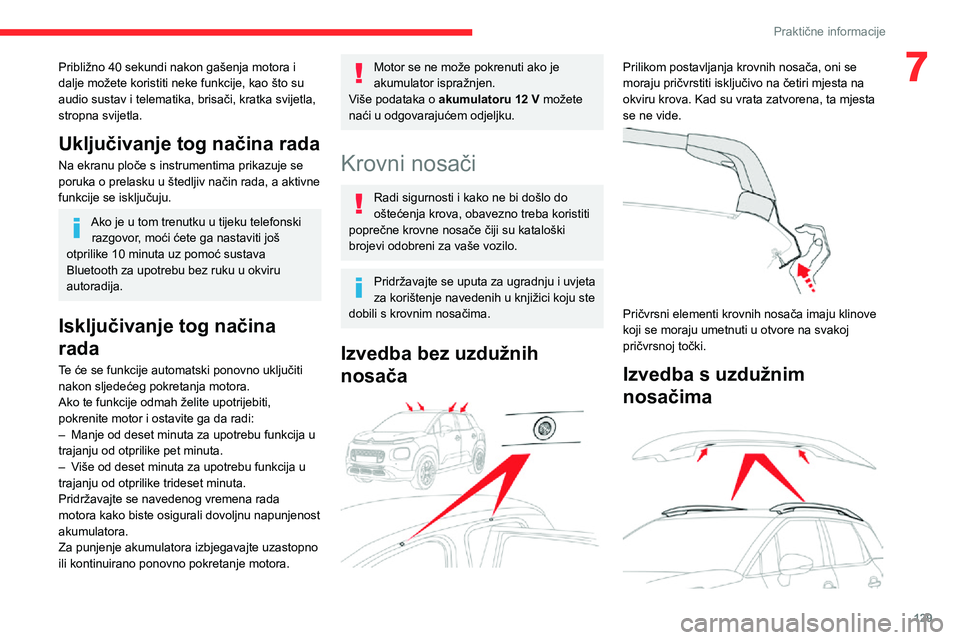CITROEN C3 AIRCROSS 2021  Upute Za Rukovanje (in Croatian) 129
Praktične informacije
7Približno 40 sekundi nakon gašenja motora i 
dalje možete koristiti neke funkcije, kao što su 
audio sustav i telematika, brisači, kratka svijetla, 
stropna svijetla.
