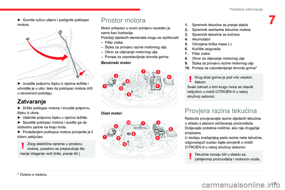CITROEN C3 AIRCROSS 2021  Upute Za Rukovanje (in Croatian) 131
Praktične informacije
7► Gurnite ručicu ulijevo i podignite poklopac motora. 
 
► Izvadite potpornu šipku iz njezina ležišta i učvrstite je u utor, tako da poklopac motora drži 
u otvor