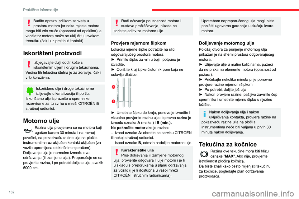 CITROEN C3 AIRCROSS 2021  Upute Za Rukovanje (in Croatian) 132
Praktične informacije
Očistite čep prije nego ga skinete za dolijevanje. Koristite samo tekućinu za 
kočnice DOT4 iz zatvorene posude.
Rashladna tekućina motora
Dolijevanje tekućine normaln