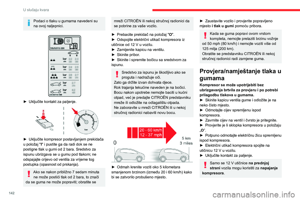 CITROEN C3 AIRCROSS 2021  Upute Za Rukovanje (in Croatian) 142
U slučaju kvara
Podaci o tlaku u gumama navedeni su 
na ovoj naljepnici.
 
 
► Uključite kontakt za paljenje. 
 
► Uključite kompresor postavljanjem prekidača u položaj "I" i pust