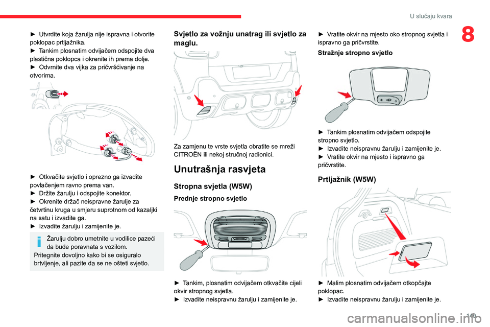 CITROEN C3 AIRCROSS 2021  Upute Za Rukovanje (in Croatian) 149
U slučaju kvara
8► Utvrdite koja žarulja nije ispravna i otvorite poklopac prtljažnika.► Tankim plosnatim odvijačem odspojite dva plastična poklopca i okrenite ih prema dolje.► Odvrnite