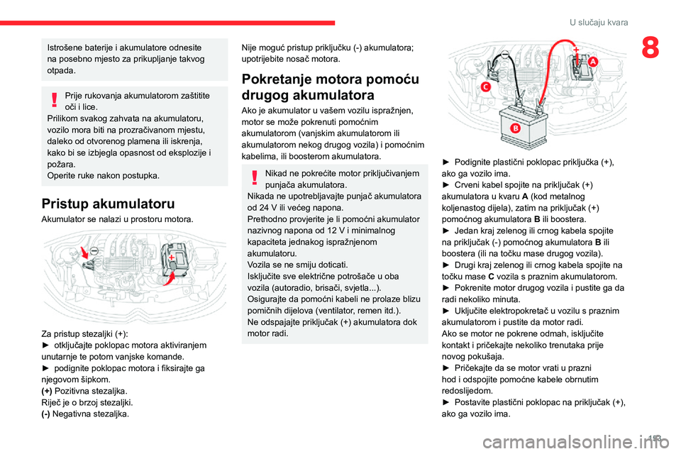 CITROEN C3 AIRCROSS 2021  Upute Za Rukovanje (in Croatian) 153
U slučaju kvara
8Istrošene baterije i akumulatore odnesite 
na posebno mjesto za prikupljanje takvog 
otpada.
Prije rukovanja akumulatorom zaštitite 
oči i lice.
Prilikom svakog zahvata na aku
