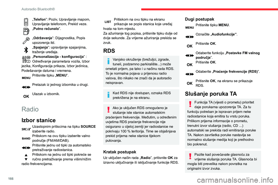 CITROEN C3 AIRCROSS 2021  Upute Za Rukovanje (in Croatian) 166
Autoradio Bluetooth®
„Telefon”: Poziv, Upravljanje mapom, 
Upravljanje telefonom, Prekid veze.
„Putno računalo ”. 
„Održavanje”: Dijagnostika, Popis 
upozorenja itd.
„Spajanja”: