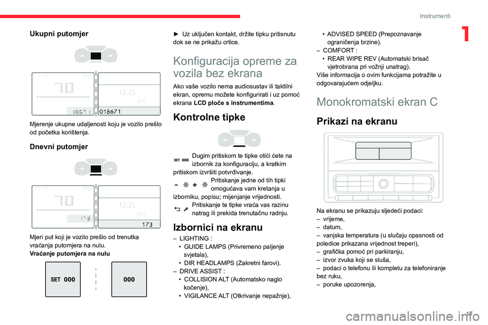 CITROEN C3 AIRCROSS 2021 Upute Za Rukovanje (in Croatian) 17
Instrumenti
1Ukupni putomjer
Mjerenje ukupne udaljenosti koju je vozilo prešlo
od početka korištenja.
Dnevni putomjer
Mjeri put koji je vozilo prešlo od trenutka
vraćanja putomje CITROEN C3 AIRCROSS 2021 Upute Za Rukovanje (in Croatian) 17
Instrumenti
1Ukupni putomjer
Mjerenje ukupne udaljenosti koju je vozilo prešlo
od početka korištenja.
Dnevni putomjer
Mjeri put koji je vozilo prešlo od trenutka
vraćanja putomje