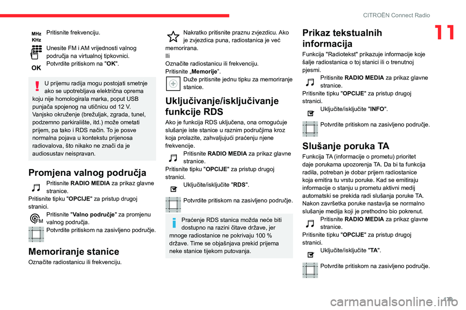 CITROEN C3 AIRCROSS 2021  Upute Za Rukovanje (in Croatian) 179
CITROËN Connect Radio
11Pritisnite frekvenciju. 
Unesite FM i AM vrijednosti valnog područja na virtualnoj tipkovnici.Potvrdite pritiskom na "OK". 
U prijemu radija mogu postojati smetnj