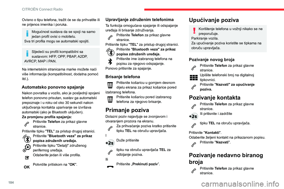 CITROEN C3 AIRCROSS 2021  Upute Za Rukovanje (in Croatian) 184
CITROËN Connect Radio
IliPritisnite i zadržite 
tipku na obruču upravljača. 
Pritisnite "Popis poziva ".
Odaberite željeni kontakt na prikazanom popisu.
Poziv se uvijek može uputiti 
