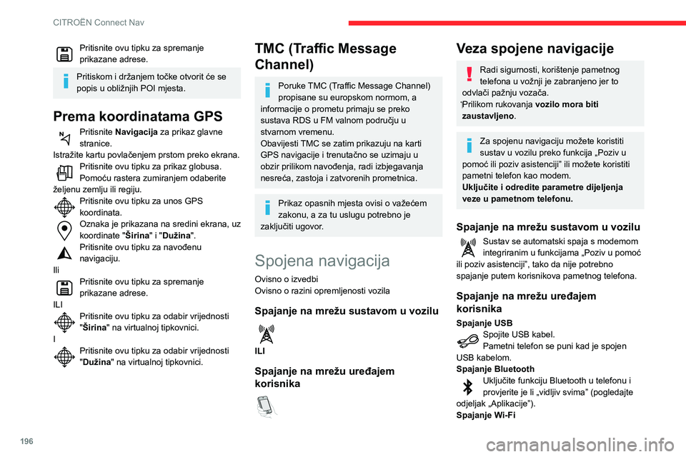 CITROEN C3 AIRCROSS 2021  Upute Za Rukovanje (in Croatian) 196
CITROËN Connect Nav
Pritisnite ovu tipku za spremanje prikazane adrese.
Pritiskom i držanjem točke otvorit će se 
popis u obližnjih POI mjesta.
Prema koordinatama GPS
Pritisnite Navigacija za
