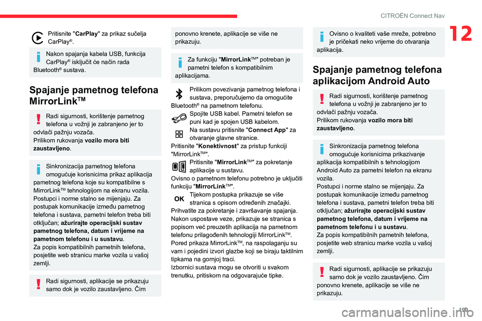 CITROEN C3 AIRCROSS 2021  Upute Za Rukovanje (in Croatian) 199
CITROËN Connect Nav
12Pritisnite "CarPlay" za prikaz sučelja 
CarPlay®.
Nakon spajanja kabela USB, funkcija 
CarPlay® isključit će način rada 
Bluetooth® sustava.
Spajanje pametnog