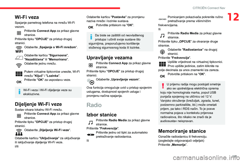 CITROEN C3 AIRCROSS 2021  Upute Za Rukovanje (in Croatian) 201
CITROËN Connect Nav
12Wi-Fi veza
Spajanje pametnog telefona na mrežu Wi-Fi 
vezom.
Pritisnite Connect App za prikaz glavne 
stranice.
Pritisnite tipku "OPCIJE" za pristup drugoj 
stranic
