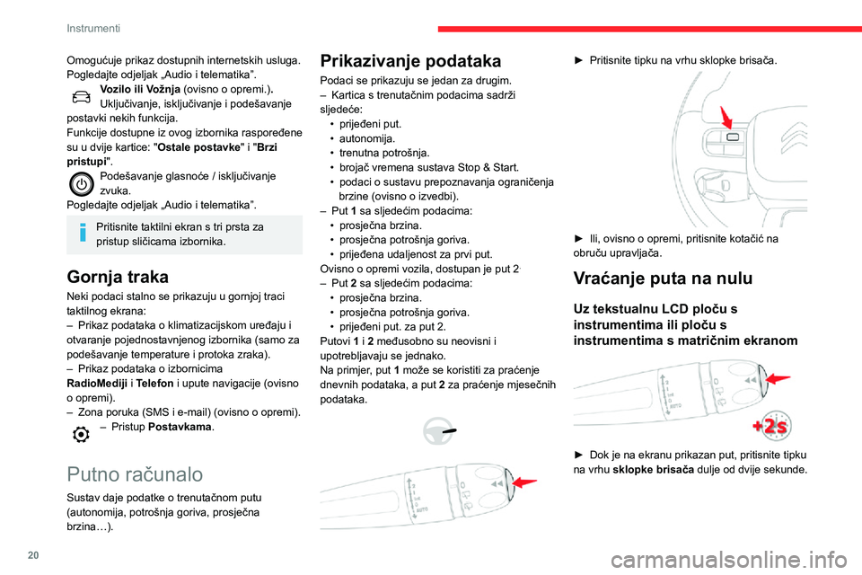 CITROEN C3 AIRCROSS 2021  Upute Za Rukovanje (in Croatian) 20
Instrumenti
 
► Ili, ovisno o opremi, pritisnite duže od dvije sekunde kotačić na  obruču upravljača.
Uz tekstualnu LCD ploču s 
instrumentima
 
  
 
► Dok je prikazan put, pritisnite du