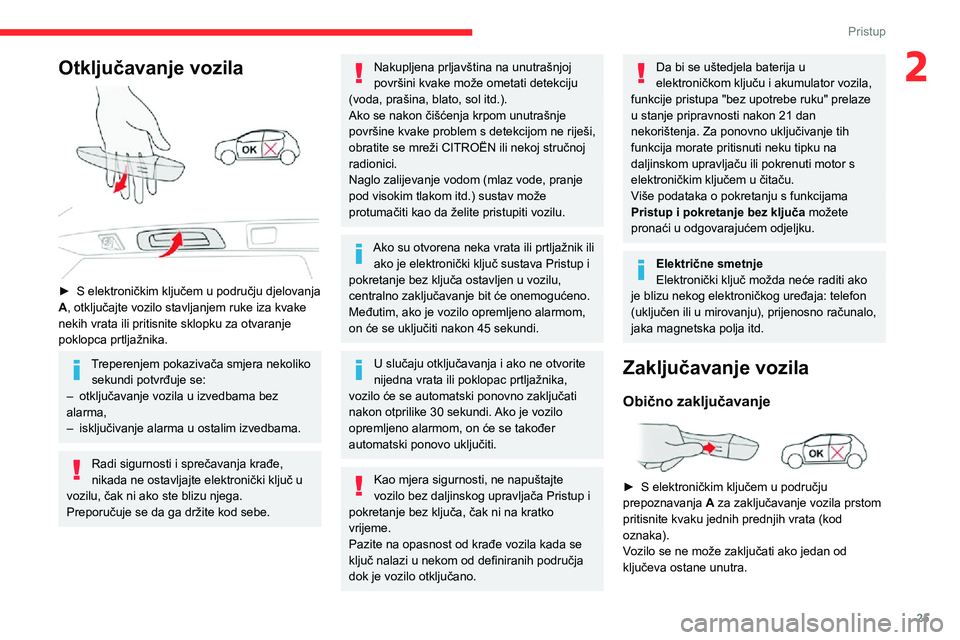 CITROEN C3 AIRCROSS 2021  Upute Za Rukovanje (in Croatian) 25
Pristup
2Otključavanje vozila 
 
► S elektroničkim ključem u području djelovanja A, otključajte vozilo stavljanjem ruke iza kvake 
nekih vrata ili pritisnite sklopku za otvaranje 
poklopca p