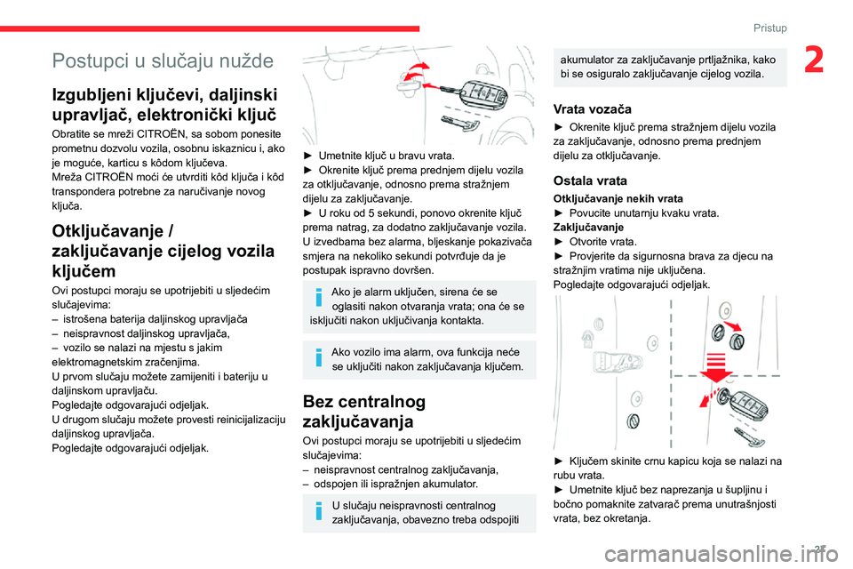 CITROEN C3 AIRCROSS 2021  Upute Za Rukovanje (in Croatian) 27
Pristup
2Postupci u slučaju nužde
Izgubljeni ključevi, daljinski 
upravljač, elektronički ključ
Obratite se mreži CITROËN, sa sobom ponesite 
prometnu dozvolu vozila, osobnu iskaznicu i, ak