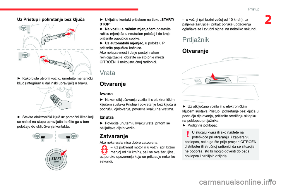 CITROEN C3 AIRCROSS 2021 Upute Za Rukovanje (in Croatian) 29
Pristup
2Uz Pristup i pokretanje bez ključa
► Kako biste otvorili vozilo, umetnite mehanički ključ (integriran u daljinski upravljač) u bravu.
► Stavite elektronički ključ uz pomoć CITROEN C3 AIRCROSS 2021 Upute Za Rukovanje (in Croatian) 29
Pristup
2Uz Pristup i pokretanje bez ključa
► Kako biste otvorili vozilo, umetnite mehanički ključ (integriran u daljinski upravljač) u bravu.
► Stavite elektronički ključ uz pomoć