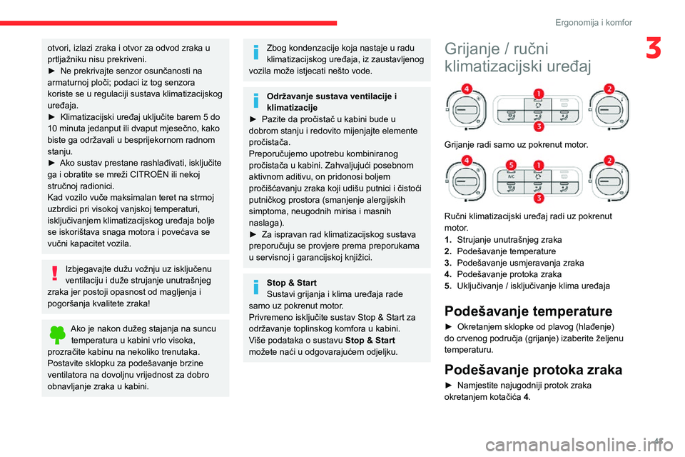 CITROEN C3 AIRCROSS 2021  Upute Za Rukovanje (in Croatian) 43
Ergonomija i komfor
3otvori, izlazi zraka i otvor za odvod zraka u 
prtljažniku nisu prekriveni.
► Ne prekrivajte senzor osunčanosti na armaturnoj ploči; podaci iz tog senzora 
koriste se u re