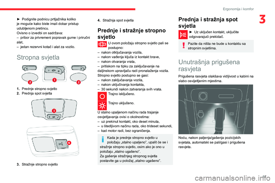 CITROEN C3 AIRCROSS 2021  Upute Za Rukovanje (in Croatian) 53
Ergonomija i komfor
3► Podignite podnicu prtljažnika koliko 
je moguće kako biste imali dobar pristup 
udubljenom pretincu.
Ovisno o izvedbi on sadržava:
– pribor za privremeni popravak gume